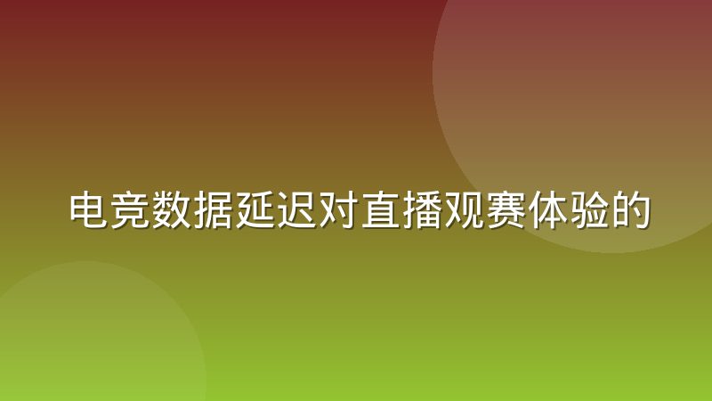 电竞数据延迟对直播观赛体验的实际影响有多大